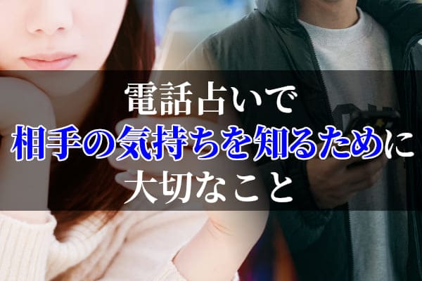 電話占いで相手の気持ちを知るために大切なこと