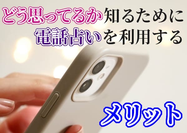 どう思ってるか知るために電話占いを利用するメリット