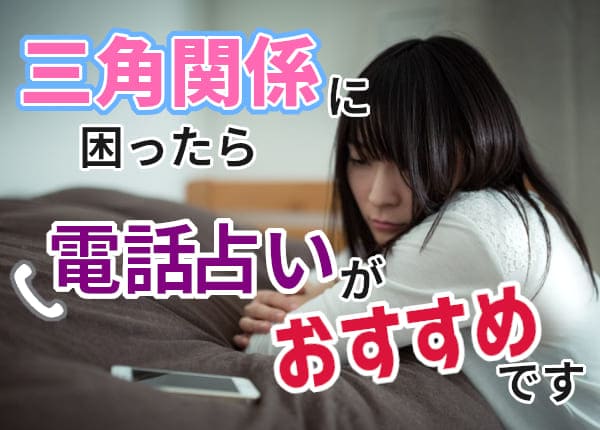 三角関係に困ったら電話占いがおすすめです