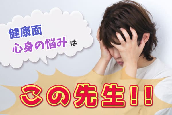 健康面や心身の悩みはこの先生がおすすめ！