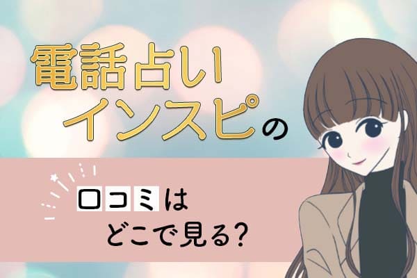 電話占いインスピの口コミはどこで見る？