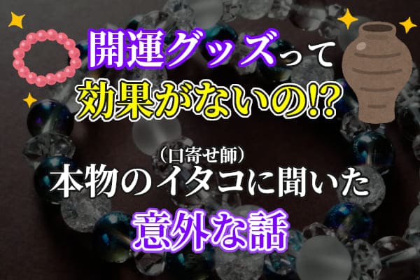 開運グッズって効果がないの！？本物のイタコ（口寄せ師）に聞いた意外な話