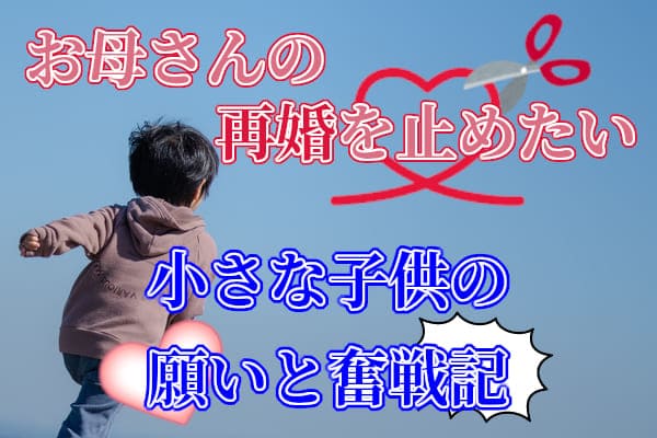 お母さんの再婚を止めたい。小さな子供の願いと奮戦記