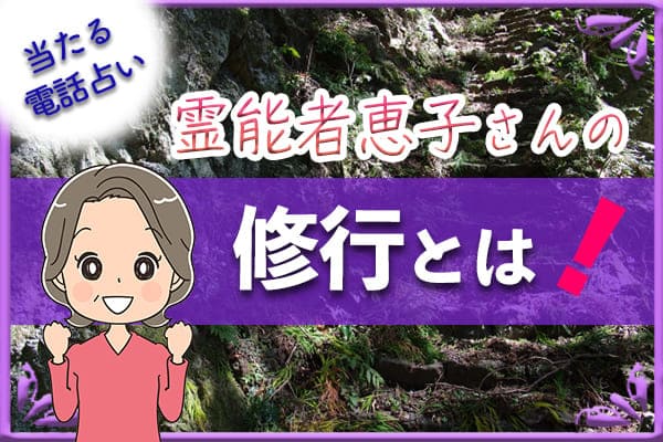 霊能者恵子さんの修業とは！