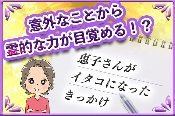 意外なことから霊的な力が目覚める！？恵子さんがイタコになったきっかけ