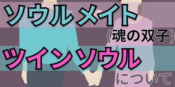 ソウルメイト(魂の双子)・ツインソウルについて