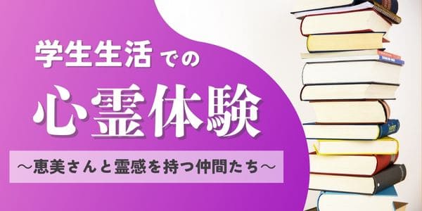 学生生活での心霊体験~恵美さんと霊感を持つ仲間たち~