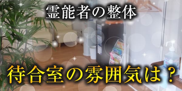 霊能者の整体、待合室の雰囲気は?