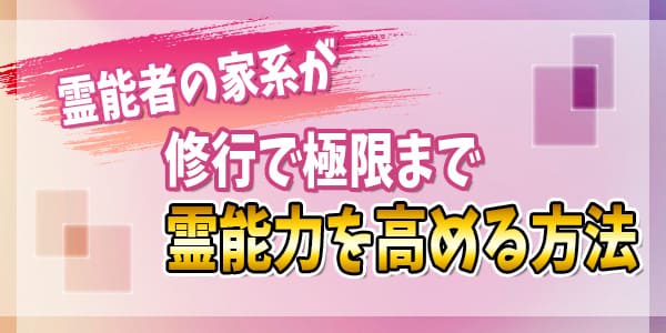 霊能者の家系が修行で極限まで霊能力を高める方法