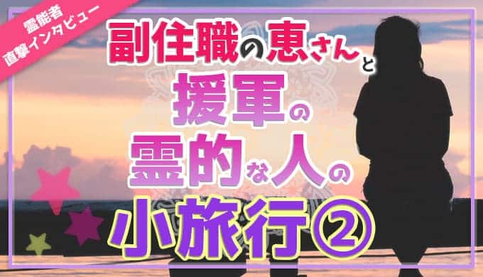 恵美さんと援軍の霊的な人の小旅行②