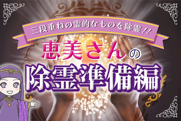 三段重ねの霊的なものを除霊！！恵子さんの除霊準備編