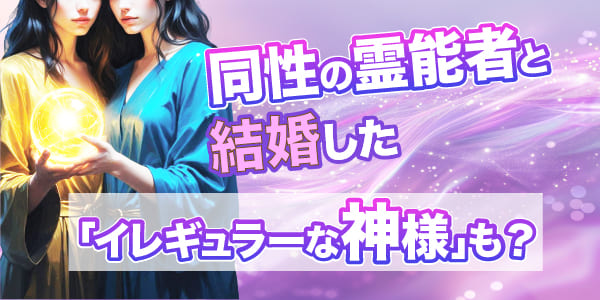同性の霊能者と結婚した「イレギュラーな神様」も?