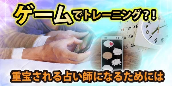 ゲームでトレーニング？！　重宝される占い師になるためには