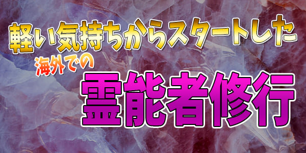 軽い気持ちからスタートした、海外での霊能者修行