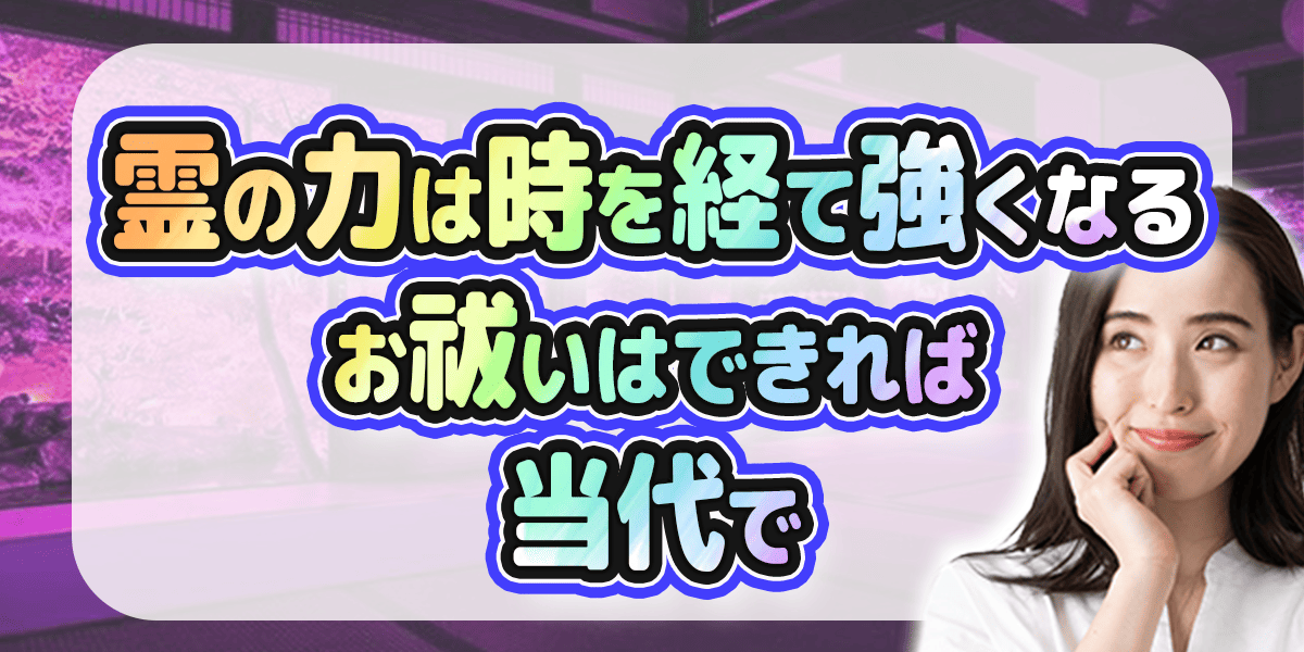 霊の力は時を経て強くなる お祓いはできれば当代で
