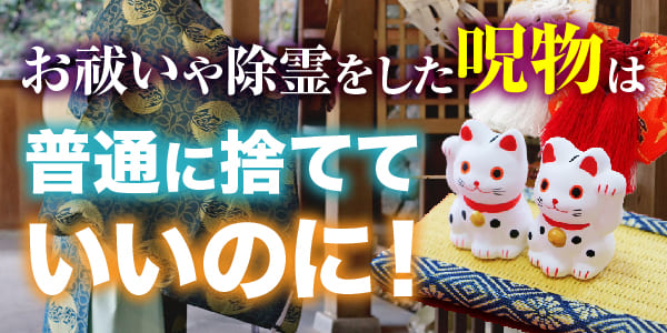 お祓いや除霊をした呪物は普通に捨てていいのに!ここに集まる