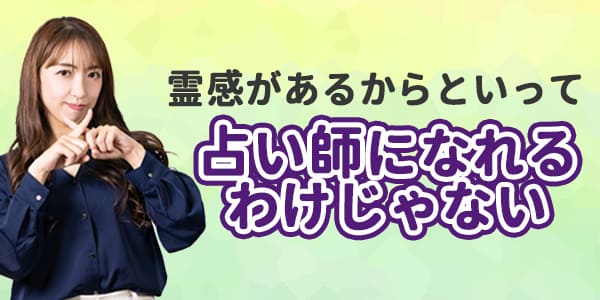 霊感があるからといって占い師になれるわけじゃない