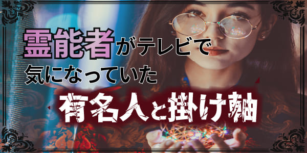 霊能者がテレビで気になっていた有名人と掛け軸