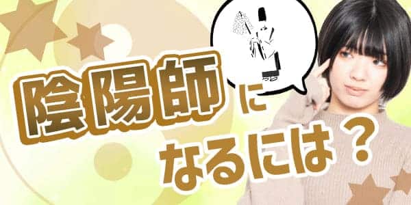 陰陽師になるにはどうしたらいいの?