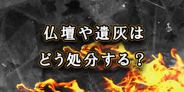 仏壇や遺灰はどのように処分する?