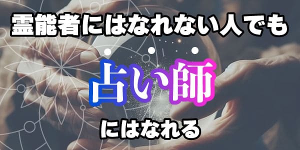 霊能者にはなれない人でも占い師にはなれる